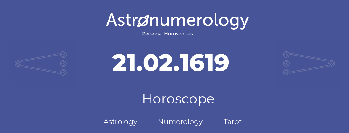 Horoscope for birthday (born day): 21.02.1619 (February 21, 1619)