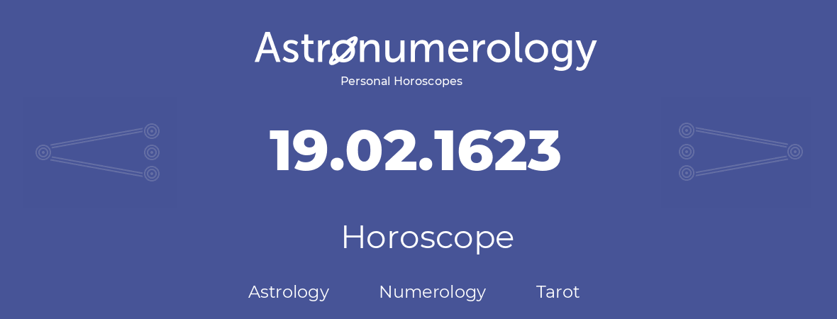 Horoscope for birthday (born day): 19.02.1623 (February 19, 1623)
