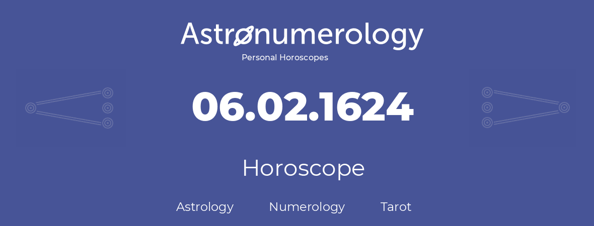 Horoscope for birthday (born day): 06.02.1624 (February 6, 1624)