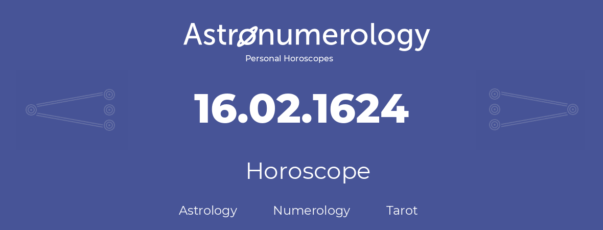Horoscope for birthday (born day): 16.02.1624 (February 16, 1624)