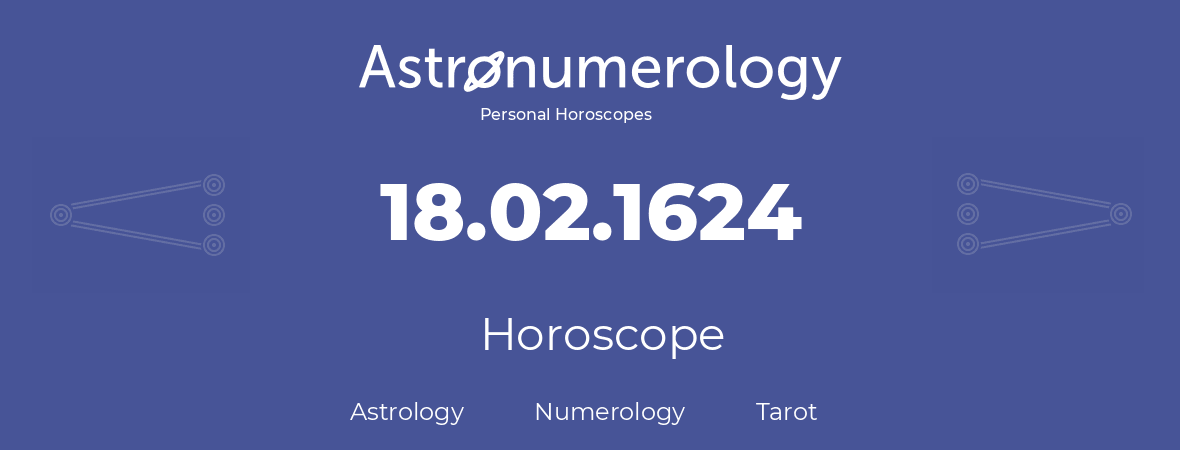 Horoscope for birthday (born day): 18.02.1624 (February 18, 1624)