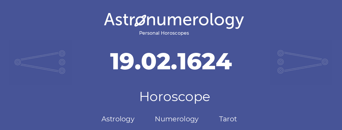 Horoscope for birthday (born day): 19.02.1624 (February 19, 1624)