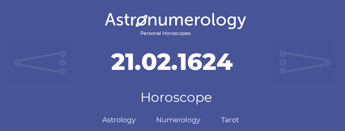 Horoscope for birthday (born day): 21.02.1624 (February 21, 1624)