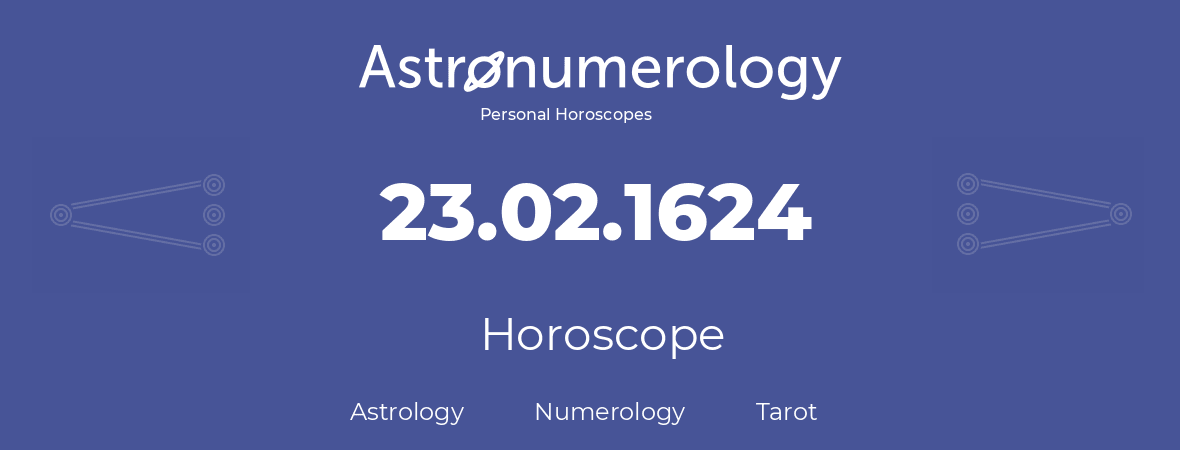 Horoscope for birthday (born day): 23.02.1624 (February 23, 1624)