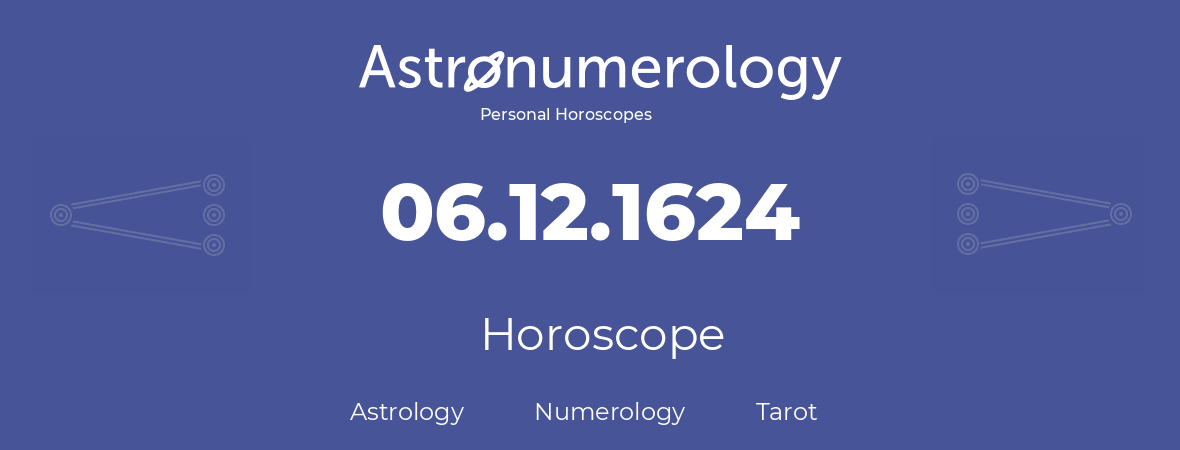 Horoscope for birthday (born day): 06.12.1624 (December 06, 1624)