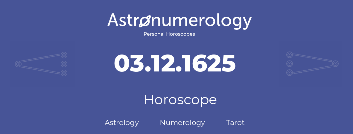 Horoscope for birthday (born day): 03.12.1625 (December 03, 1625)