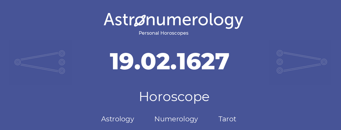 Horoscope for birthday (born day): 19.02.1627 (February 19, 1627)