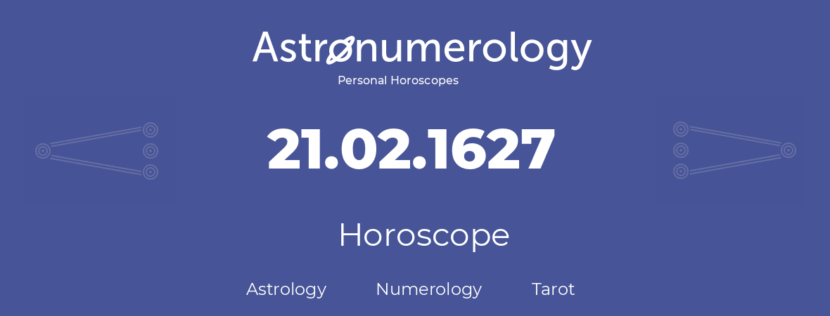 Horoscope for birthday (born day): 21.02.1627 (February 21, 1627)