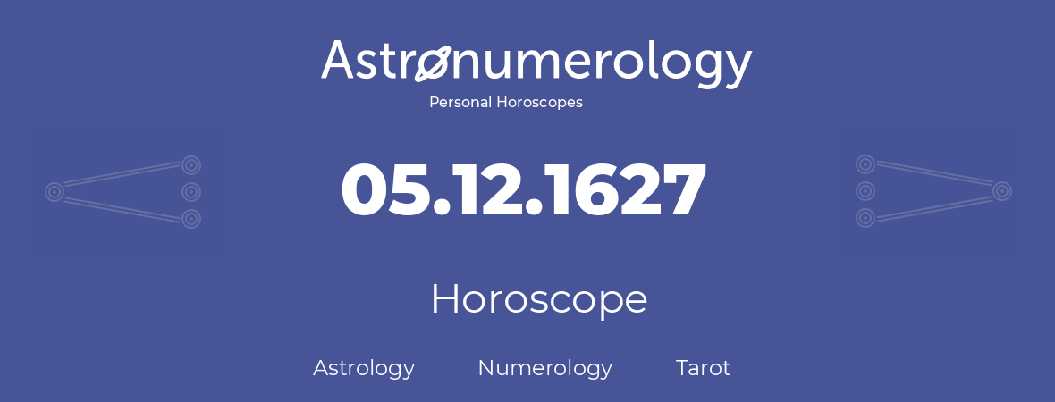 Horoscope for birthday (born day): 05.12.1627 (December 05, 1627)