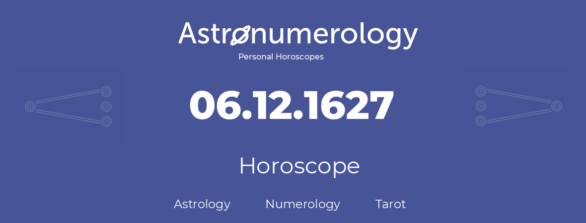 Horoscope for birthday (born day): 06.12.1627 (December 06, 1627)