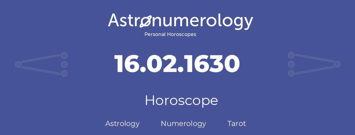 Horoscope for birthday (born day): 16.02.1630 (February 16, 1630)