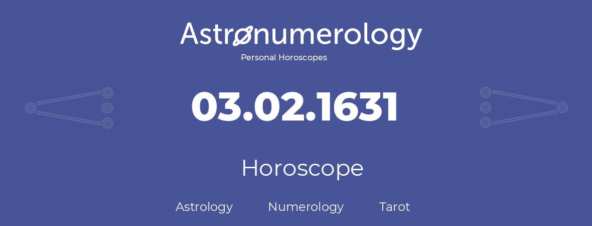 Horoscope for birthday (born day): 03.02.1631 (February 3, 1631)