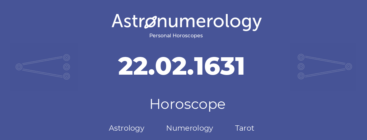 Horoscope for birthday (born day): 22.02.1631 (February 22, 1631)