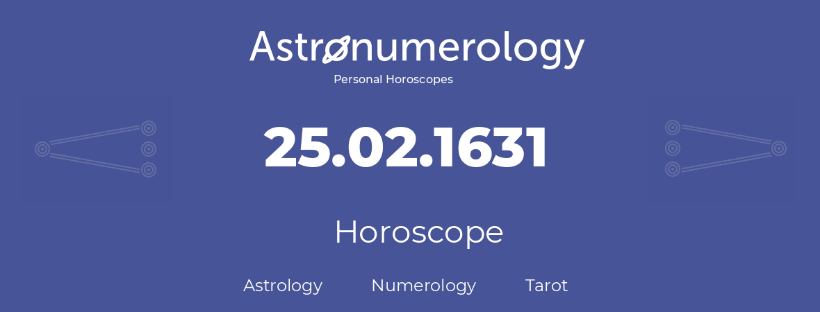 Horoscope for birthday (born day): 25.02.1631 (February 25, 1631)