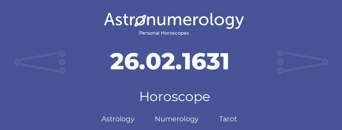 Horoscope for birthday (born day): 26.02.1631 (February 26, 1631)