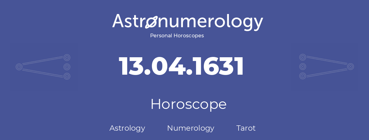 Horoscope for birthday (born day): 13.04.1631 (April 13, 1631)