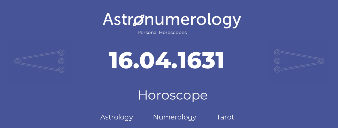 Horoscope for birthday (born day): 16.04.1631 (April 16, 1631)