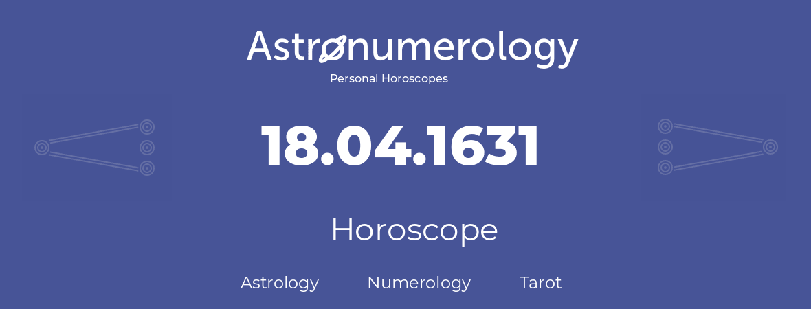 Horoscope for birthday (born day): 18.04.1631 (April 18, 1631)