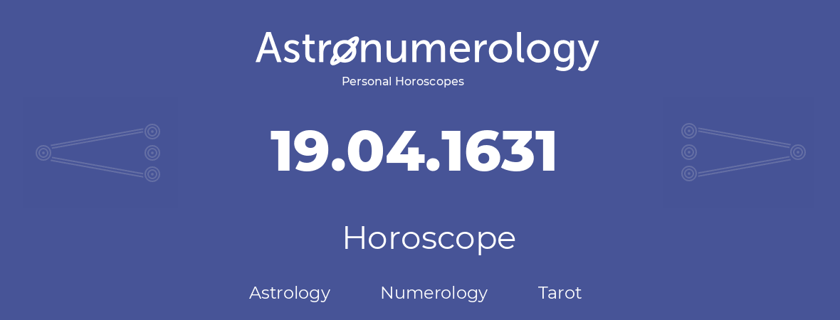 Horoscope for birthday (born day): 19.04.1631 (April 19, 1631)