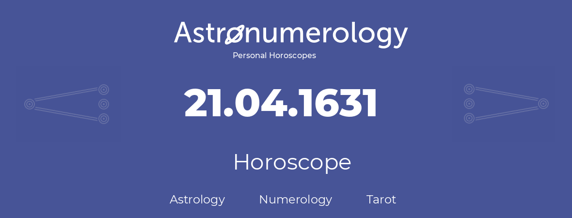Horoscope for birthday (born day): 21.04.1631 (April 21, 1631)