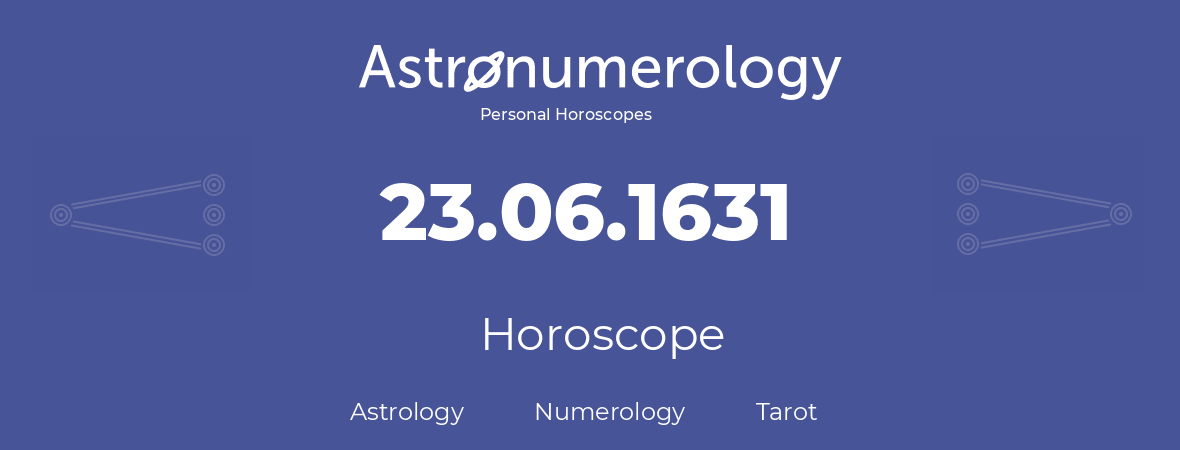 Horoscope for birthday (born day): 23.06.1631 (June 23, 1631)