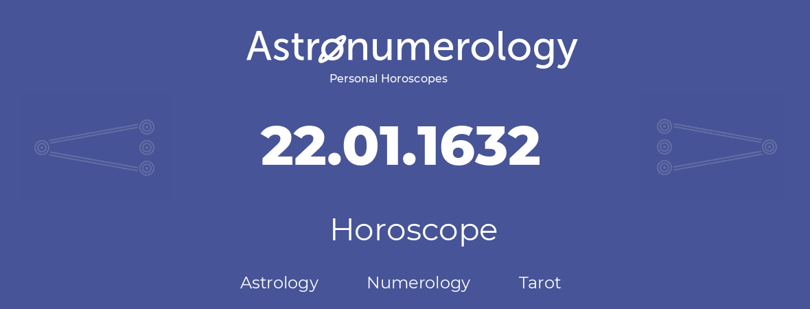 Horoscope for birthday (born day): 22.01.1632 (January 22, 1632)