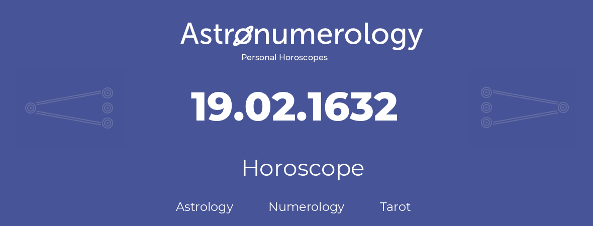Horoscope for birthday (born day): 19.02.1632 (February 19, 1632)