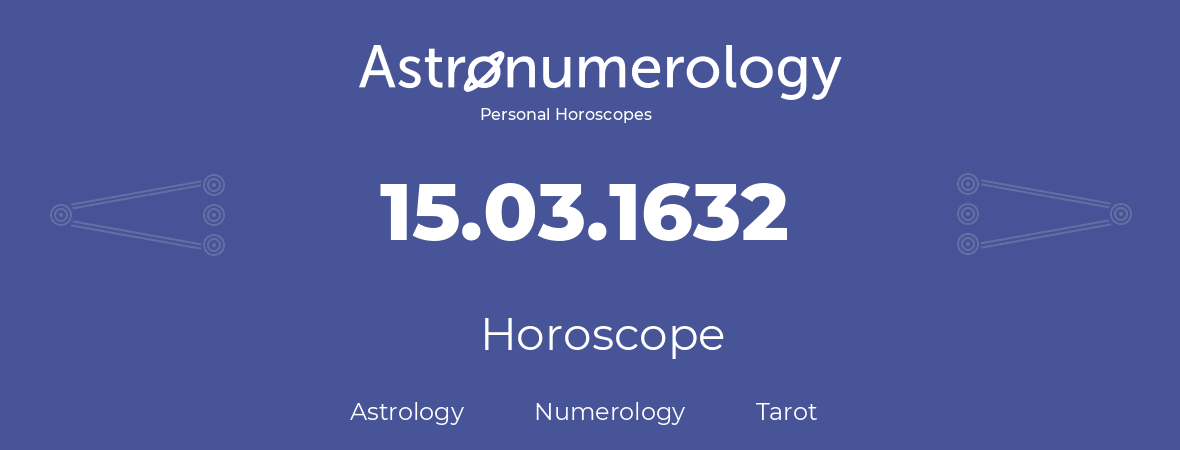 Horoscope for birthday (born day): 15.03.1632 (March 15, 1632)