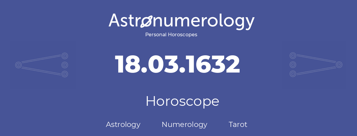 Horoscope for birthday (born day): 18.03.1632 (March 18, 1632)