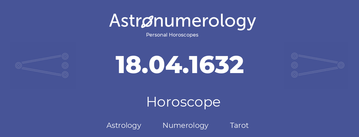 Horoscope for birthday (born day): 18.04.1632 (April 18, 1632)
