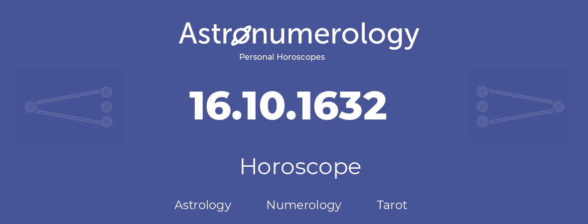 Horoscope for birthday (born day): 16.10.1632 (Oct 16, 1632)