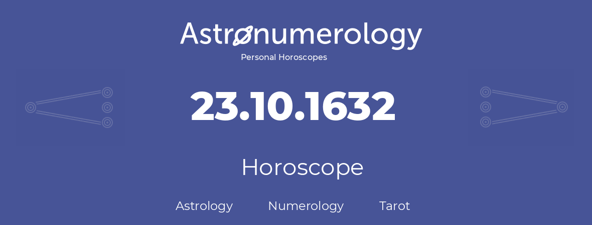 Horoscope for birthday (born day): 23.10.1632 (Oct 23, 1632)