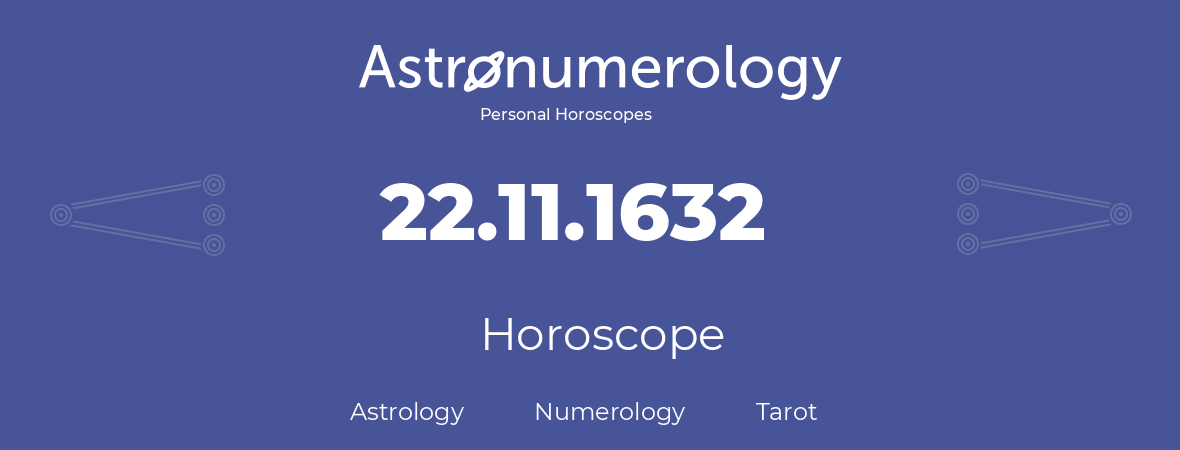 Horoscope for birthday (born day): 22.11.1632 (November 22, 1632)