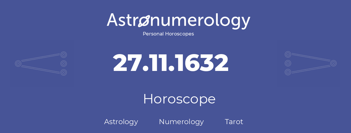 Horoscope for birthday (born day): 27.11.1632 (November 27, 1632)