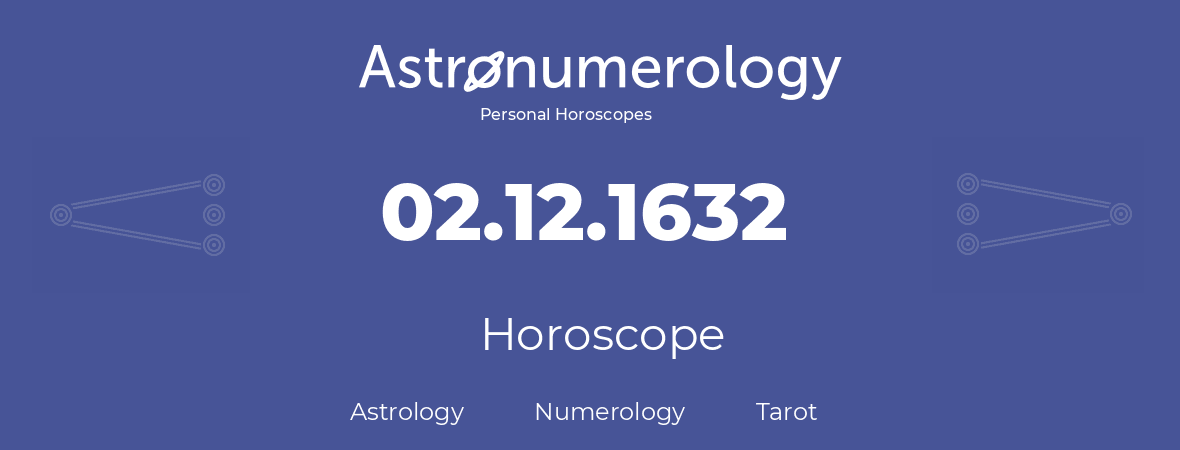 Horoscope for birthday (born day): 02.12.1632 (December 2, 1632)