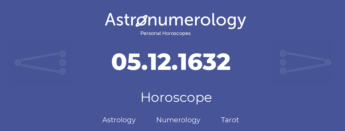 Horoscope for birthday (born day): 05.12.1632 (December 05, 1632)