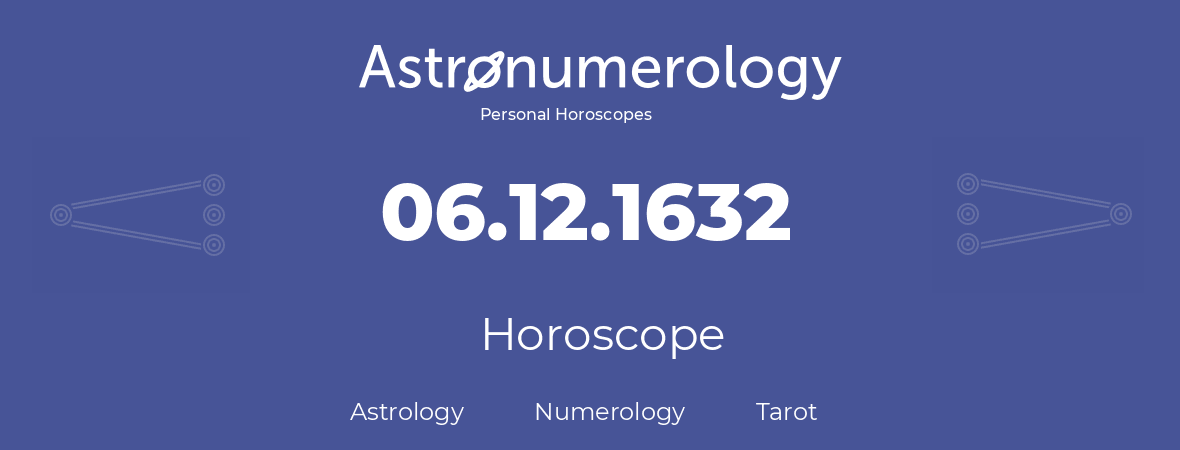 Horoscope for birthday (born day): 06.12.1632 (December 06, 1632)