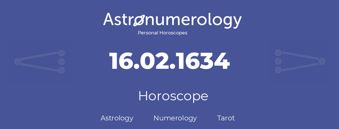 Horoscope for birthday (born day): 16.02.1634 (February 16, 1634)