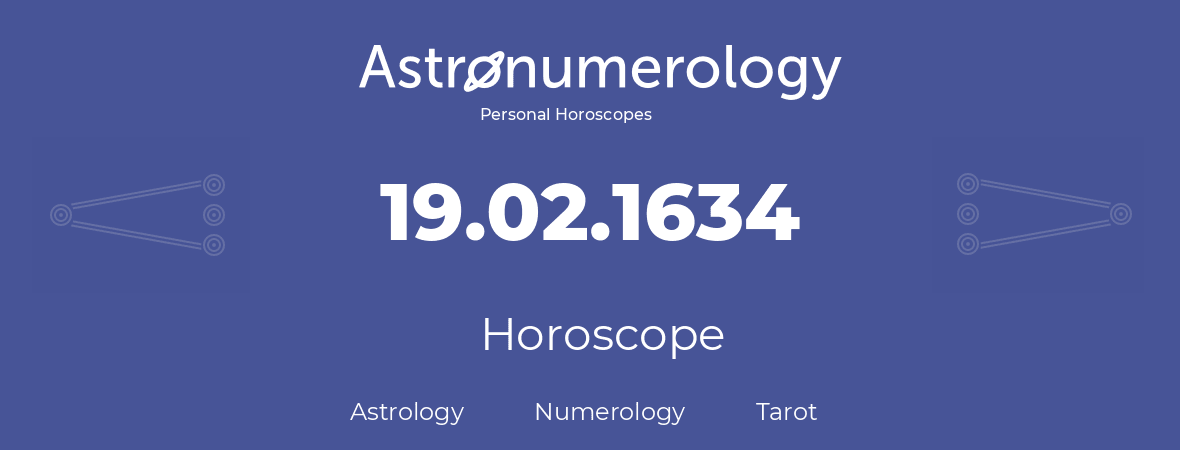 Horoscope for birthday (born day): 19.02.1634 (February 19, 1634)