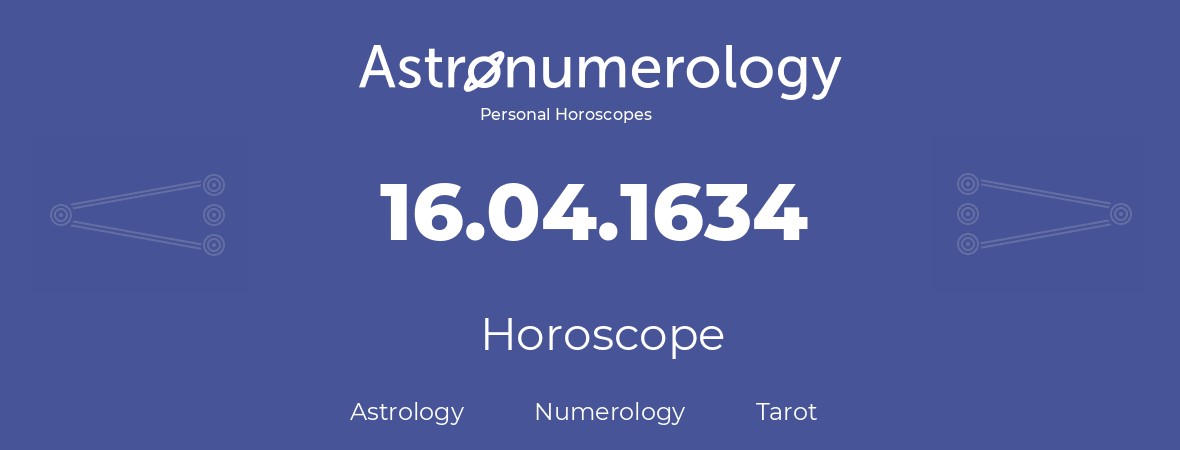Horoscope for birthday (born day): 16.04.1634 (April 16, 1634)