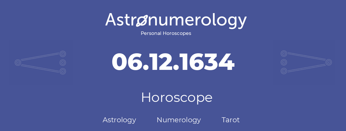 Horoscope for birthday (born day): 06.12.1634 (December 06, 1634)