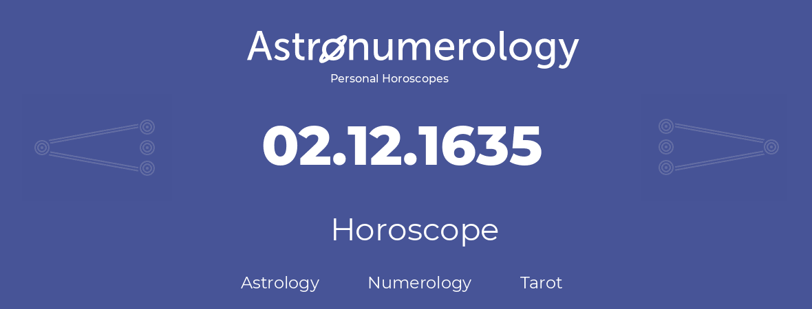 Horoscope for birthday (born day): 02.12.1635 (December 2, 1635)