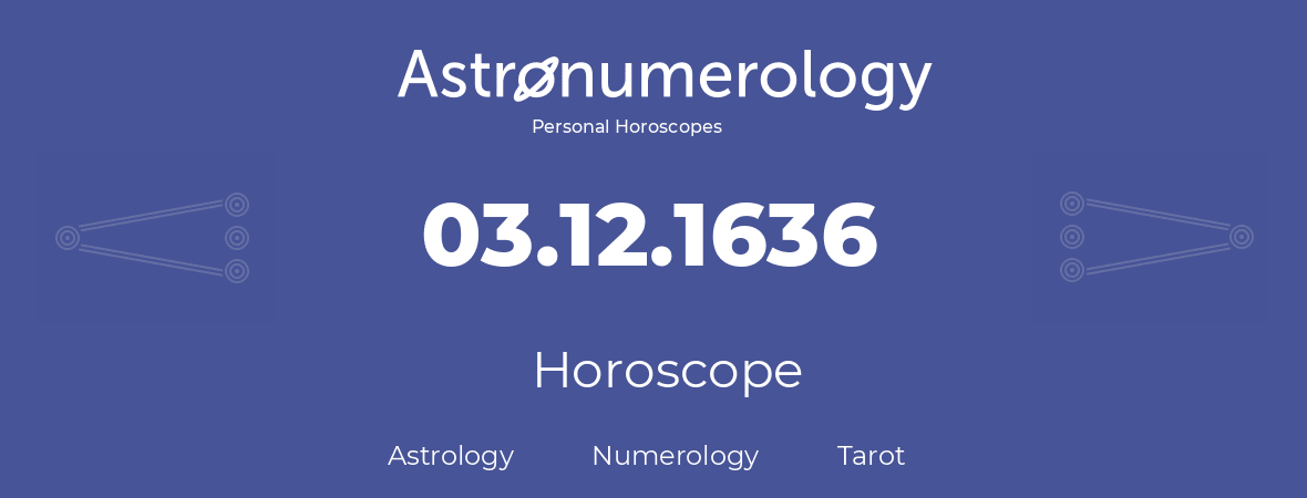 Horoscope for birthday (born day): 03.12.1636 (December 03, 1636)