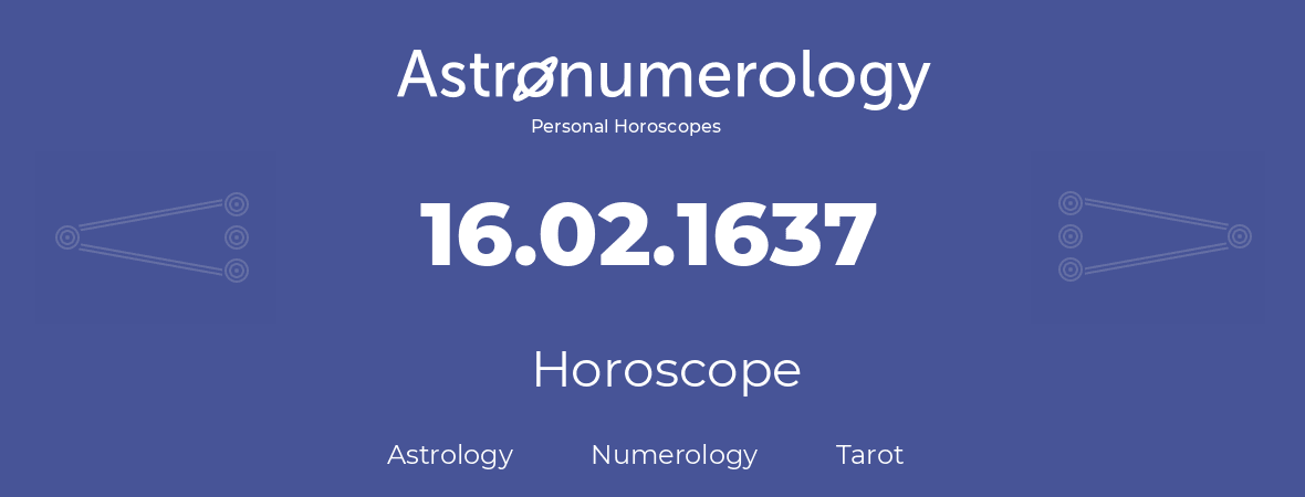 Horoscope for birthday (born day): 16.02.1637 (February 16, 1637)