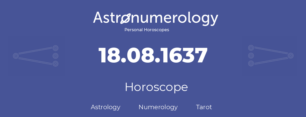 Horoscope for birthday (born day): 18.08.1637 (August 18, 1637)