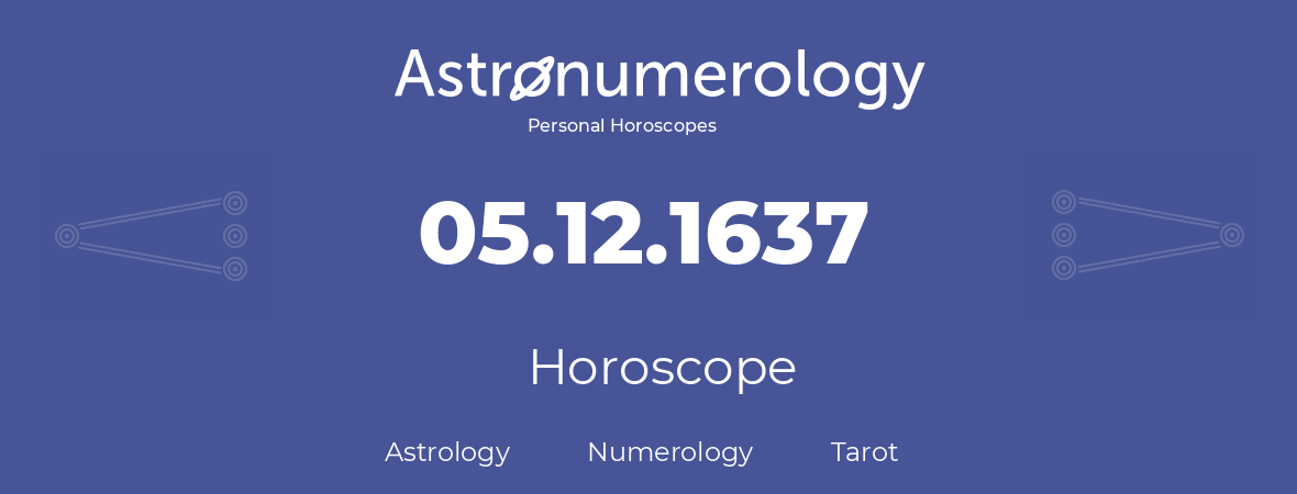 Horoscope for birthday (born day): 05.12.1637 (December 5, 1637)