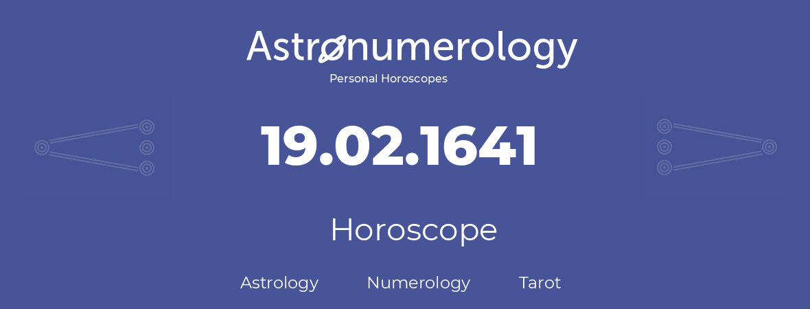 Horoscope for birthday (born day): 19.02.1641 (February 19, 1641)
