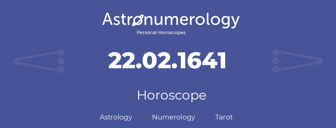 Horoscope for birthday (born day): 22.02.1641 (February 22, 1641)