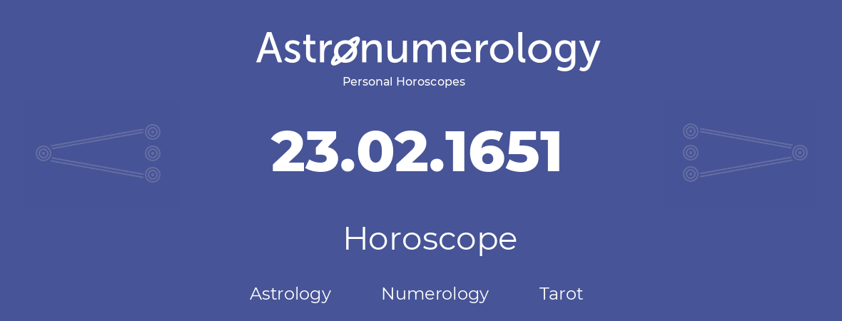 Horoscope for birthday (born day): 23.02.1651 (February 23, 1651)