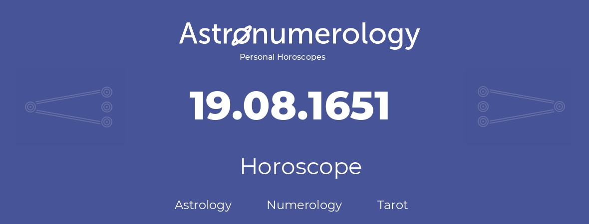 Horoscope for birthday (born day): 19.08.1651 (August 19, 1651)